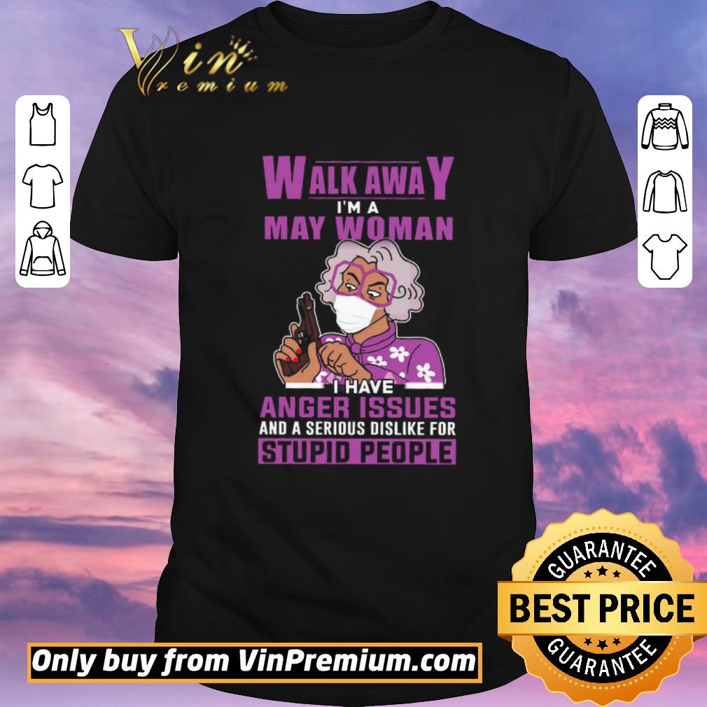 Awesome Original Official Walk Away I'm A May Woman I Have Anger Issues And A Serious Dislike shirt sweater