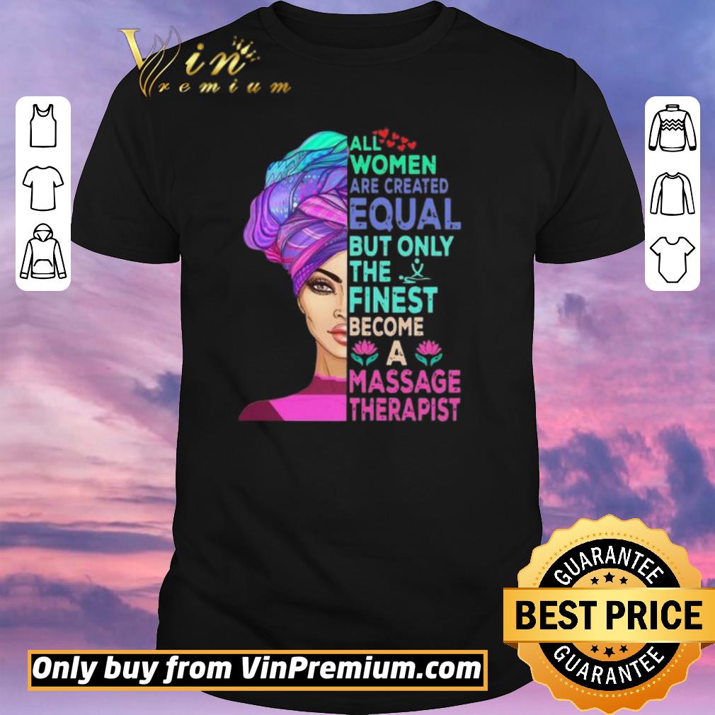 Premium All Women Are Created Equal But Only The Finest Become A Massage Therapist shirt sweater