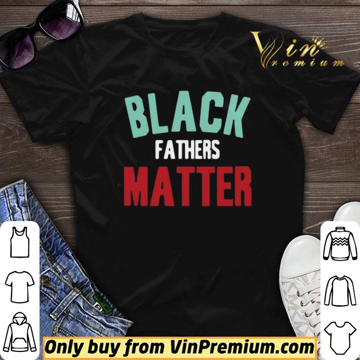 Black Fathers Matter shirt sweater
