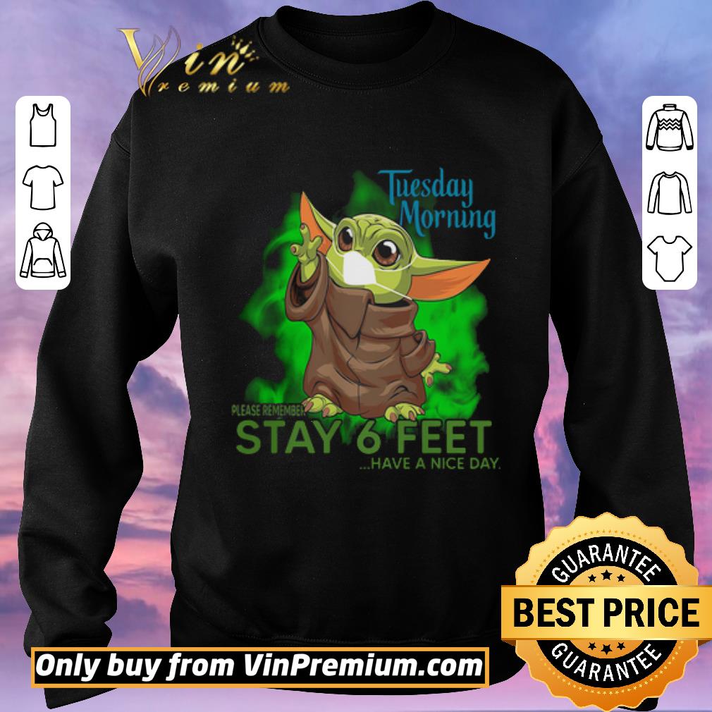 Pretty Nice Baby Yoda mask Tuesday Morning please remember stay 6 feet have a nice day shirt sweater Pretty Nice Baby Yoda mask Tuesday Morning please remember stay 6 feet have a nice day shirt sweater