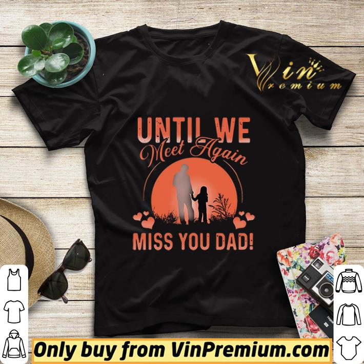 Until We Meet Again Miss You Dad shirt sweater c63f1c71 until we meet again miss you dad shirt sweater 4 - Until We Meet Again Miss You Dad shirt sweater