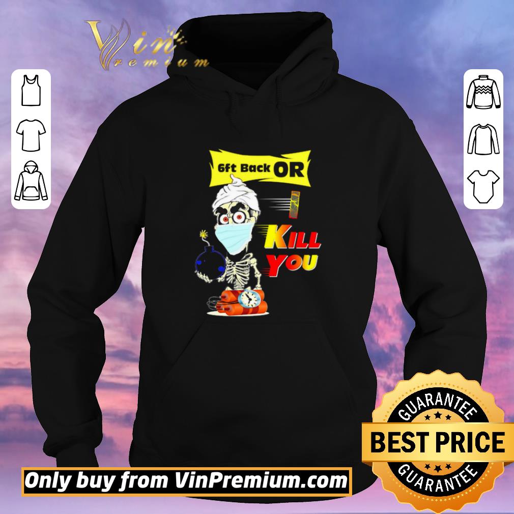 Awesome Covid 19 Jeff Dunham Skeleton 6ft Back or Kill you shirt sweater c67723bd awesome covid 19 jeff dunham skeleton 6ft back or kill you shirt sweater 4 - Awesome Covid 19 Jeff Dunham Skeleton 6ft Back or Kill you shirt sweater