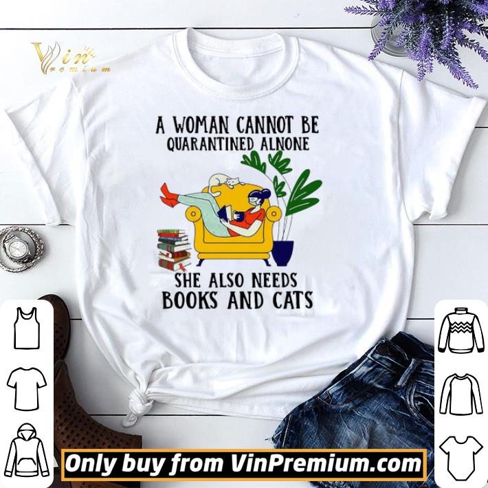 A Woman Cannot Be Quarantined Alone She Also Needs Books And Cats shirt sweater