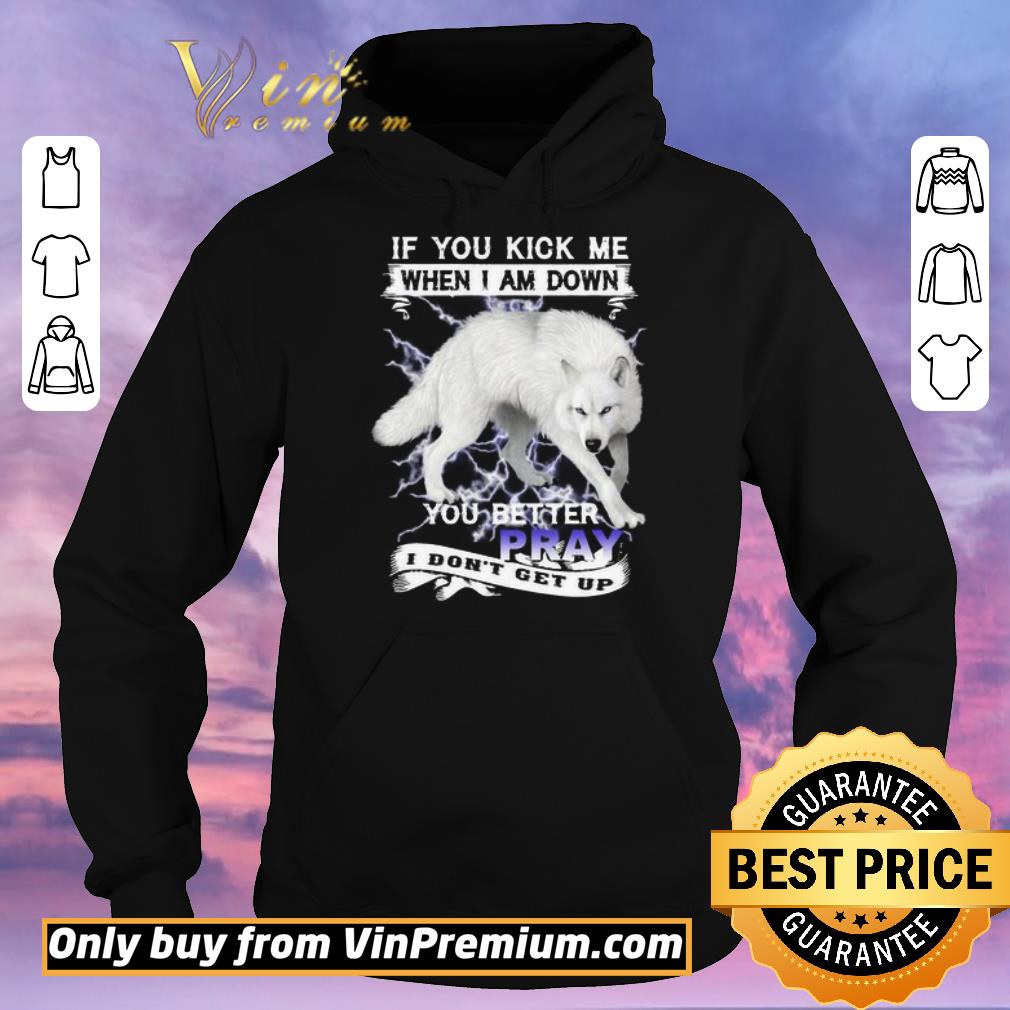 cc45a172 top wolf if you kick me when i am down you better pray i don t get up shirt sweater 4 - Top Wolf If you kick me when I am down you better pray I don’t get up shirt sweater