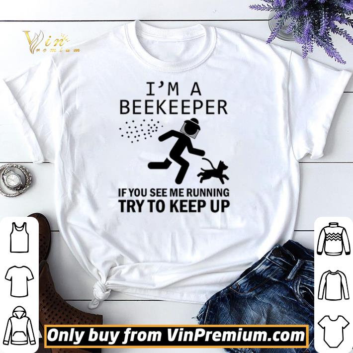 I’m a beekeeper if you see me running try to keep up shirt sweater