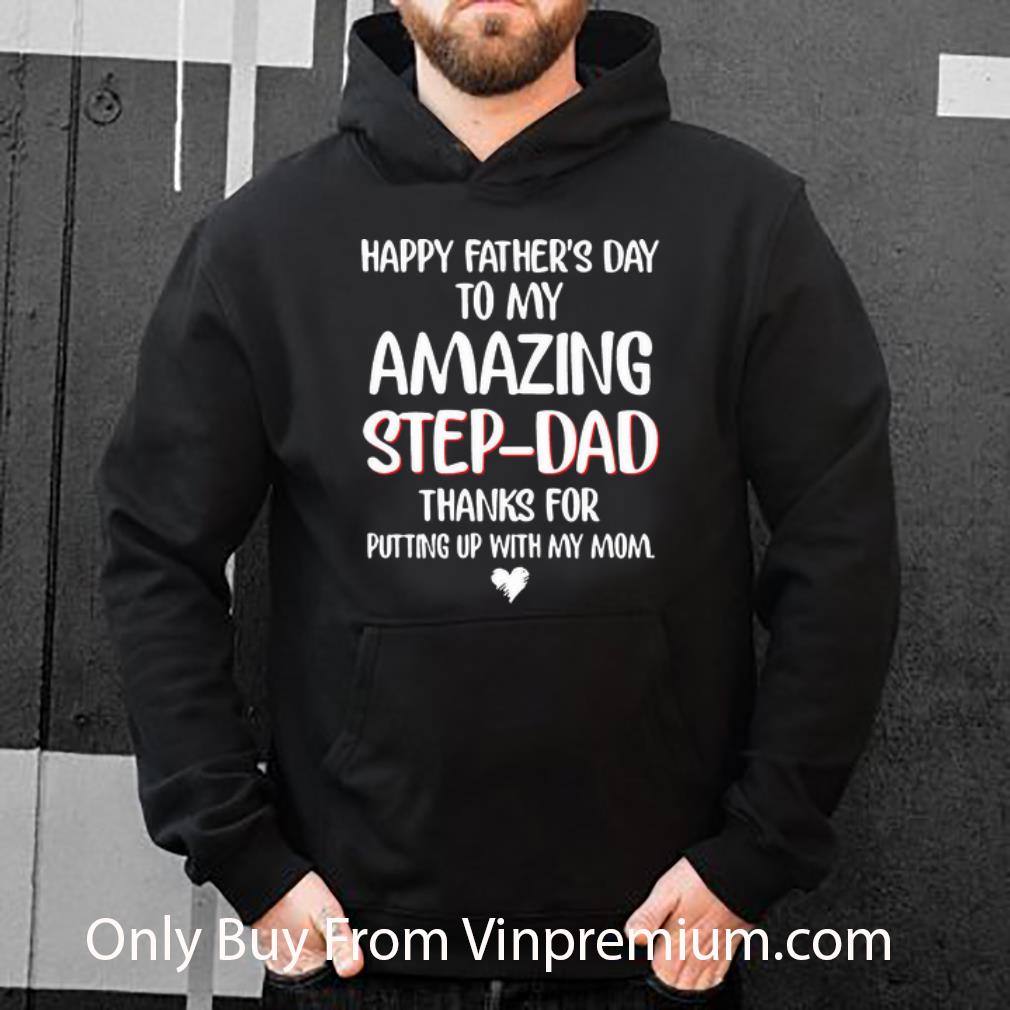 ce034d2b hot happy fathers day to my amazing step dad thanks for putting up shirt 4 - Hot Happy Fathers Day To My Amazing Step Dad Thanks For Putting Up shirt