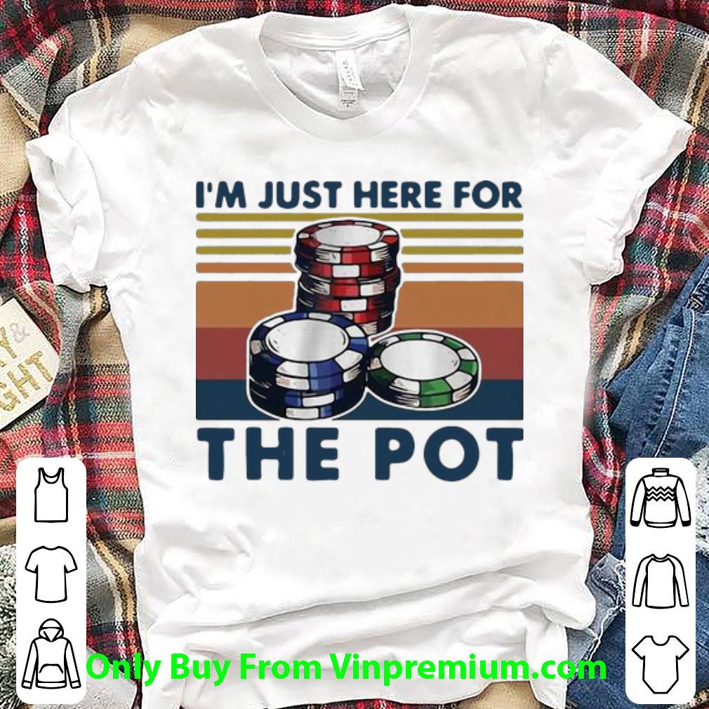 Hot Vintage Poker I’m Just Here For The Pot shirt
