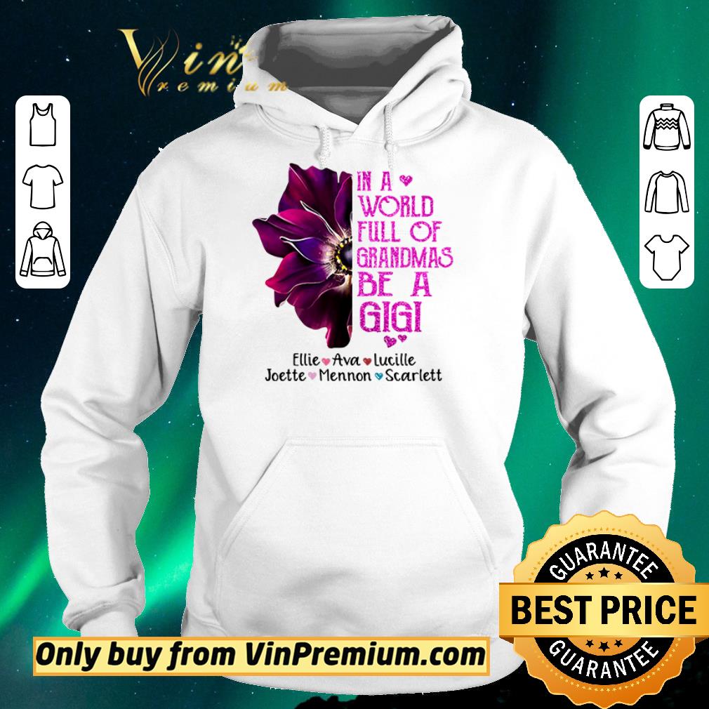 Pretty Awesome In a world full of grandmas be a Gigi Ellie love Ava love Lucille shirt sweater d932a6db pretty awesome in a world full of grandmas be a gigi ellie love ava love lucille shirt sweater 4 - Pretty Awesome In a world full of grandmas be a Gigi Ellie love Ava love Lucille shirt sweater