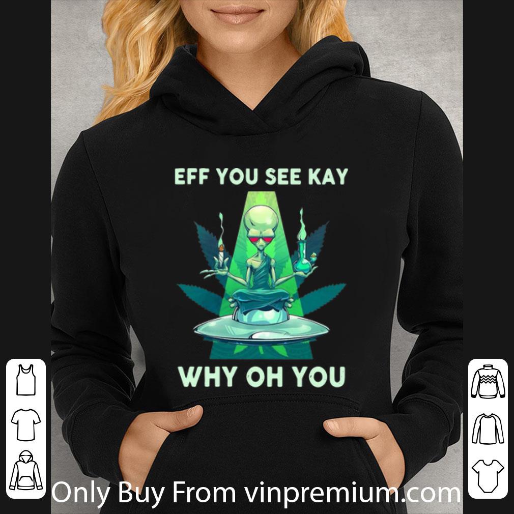 debd39c2 premium ufo alien weed eff you see kay why oh you shirt 4 - Premium UFO Alien Weed Eff You See Kay Why Oh You shirt