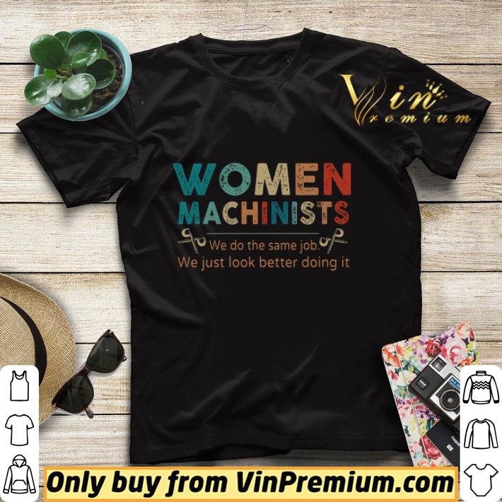 Women Machinists We Do The Same Job We Just Look Better Doing It Vintage shirt sweater e14470d1 women machinists we do the same job we just look better doing it vintage shirt sweater 4 - Women Machinists We Do The Same Job We Just Look Better Doing It Vintage shirt sweater