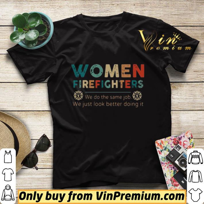 Women firefighters we do the same job we just look better doing it shirt sweater e9acd05b women firefighters we do the same job we just look better doing it shirt sweater 4 - Women firefighters we do the same job we just look better doing it shirt sweater