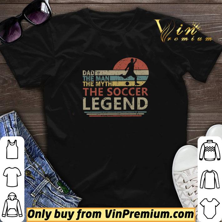 Dad The Man The Myth The Soccer Legend Vintage Happy Father's Day shirt sweater