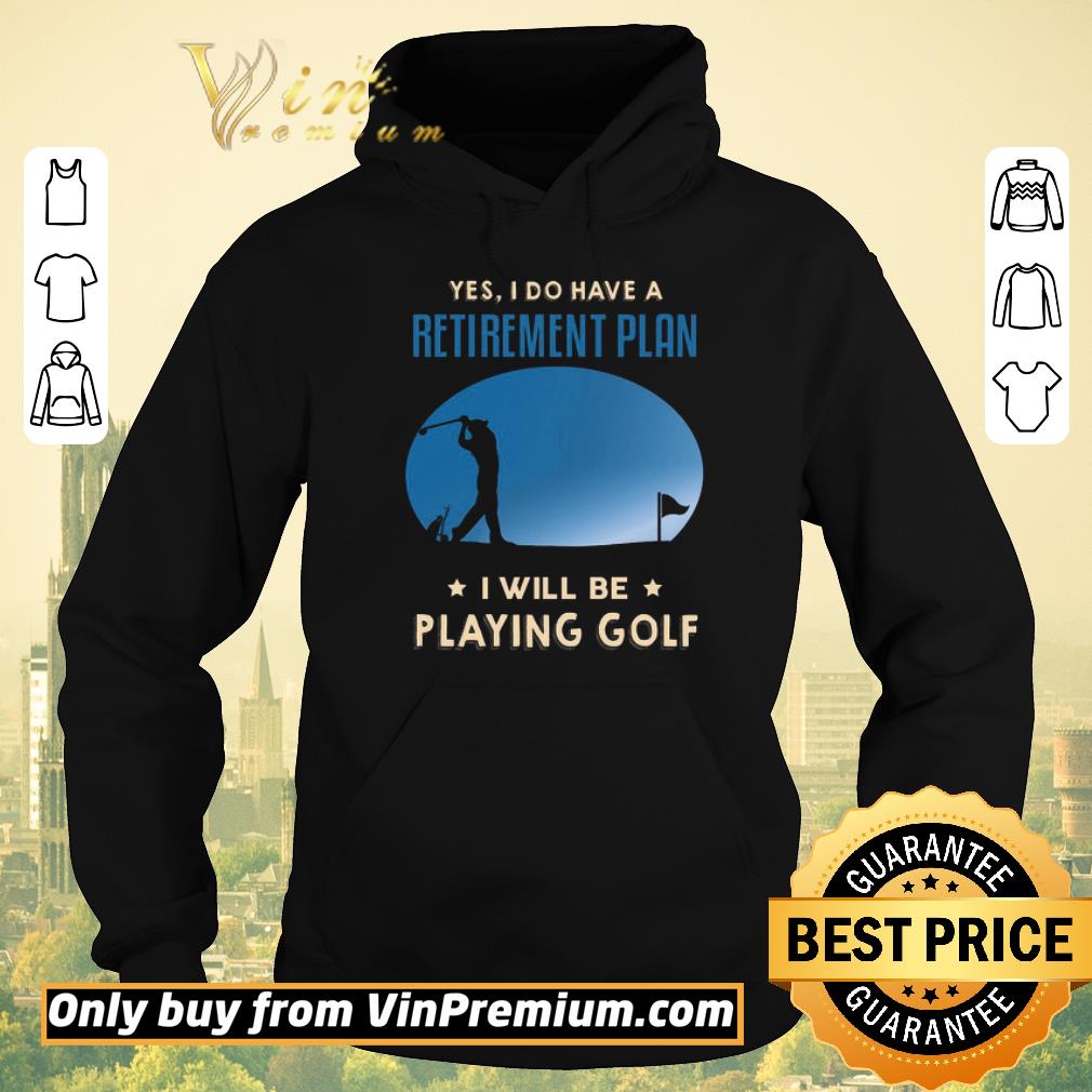 f6dd62a3 original yes i do have a retinement plan i will be playing golf shirt sweater 4 - Original Yes I Do Have A Retinement Plan I Will Be Playing Golf shirt sweater
