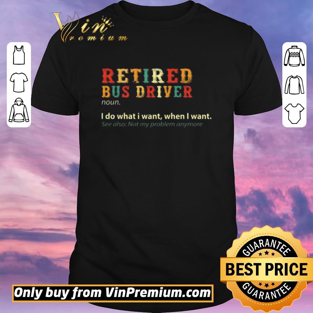 Original Retired bus driver noun I do what I want when I want shirt sweater