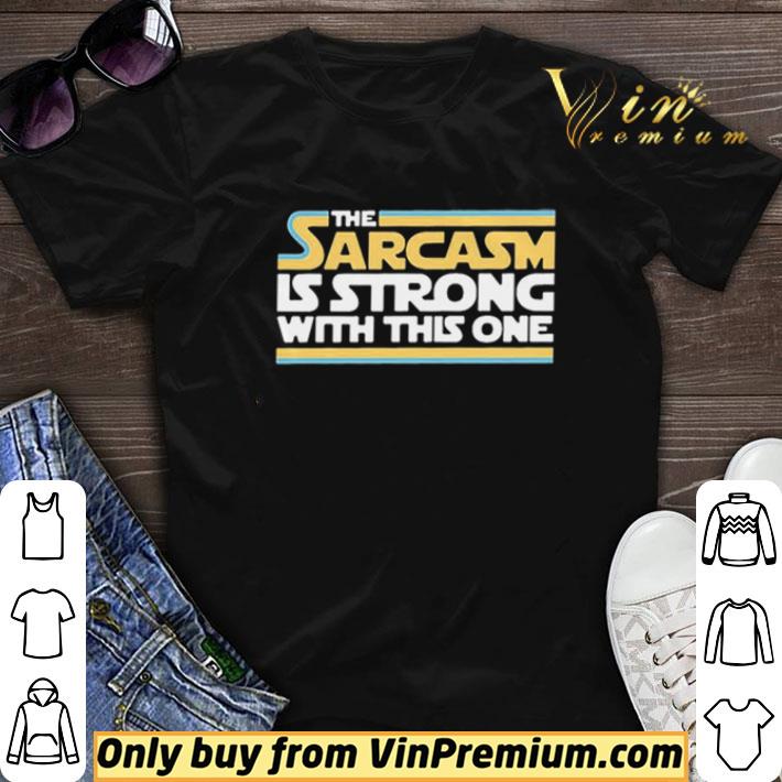 The Sarcasm Is Strong With This One shirt sweater