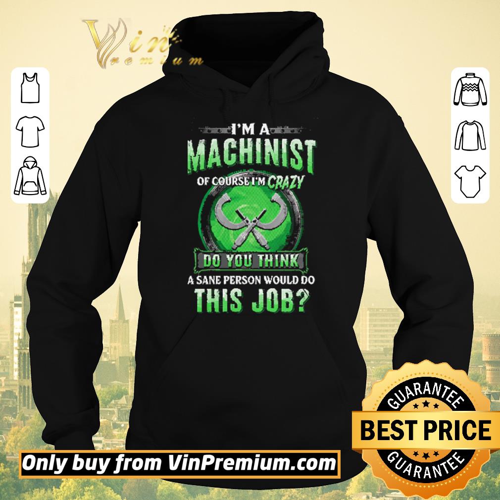 fcc9ce3f official i m a machinist of course i m crazy do you think a sane person would do shirt sweater 4 - Official I'm A Machinist Of Course I'm Crazy Do You Think A Sane Person Would Do shirt sweater