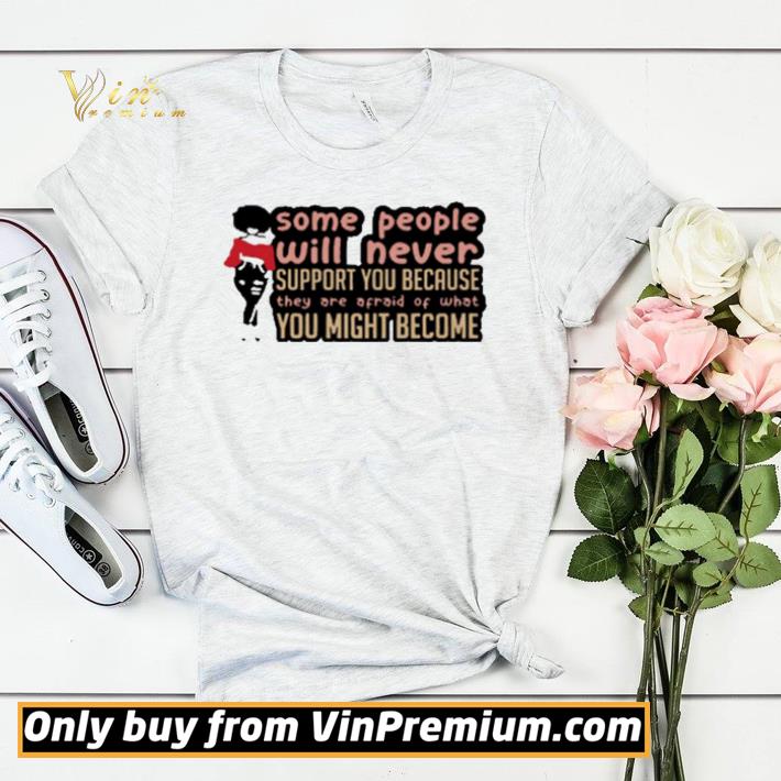 fcd20095 some people will never support you because they are afraid of what you might become shirt sweater 4 - Some People Will Never Support You Because They Are Afraid Of What You Might Become shirt sweater