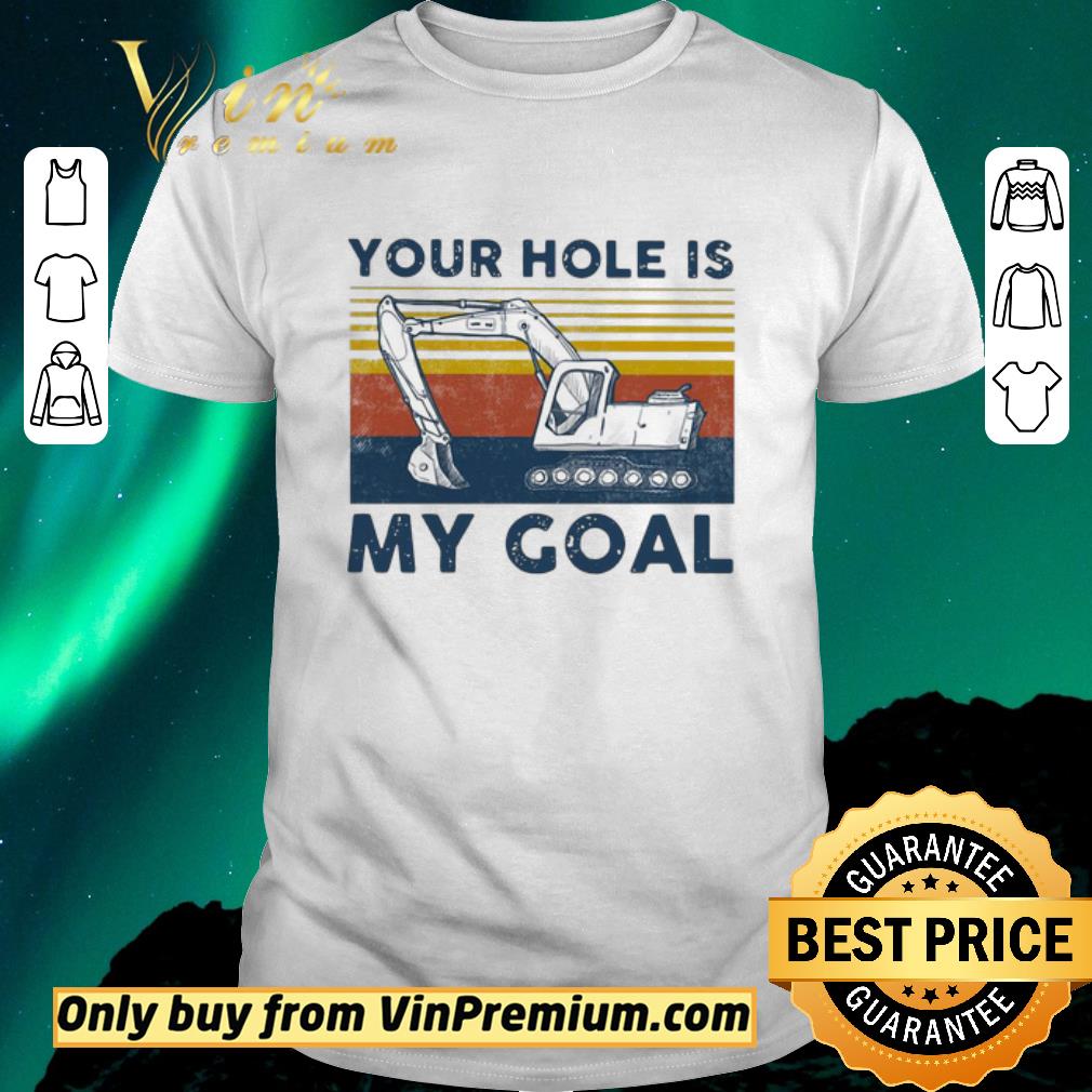 Nice Excavator Your Hole Is My Goal Vintage shirt sweater