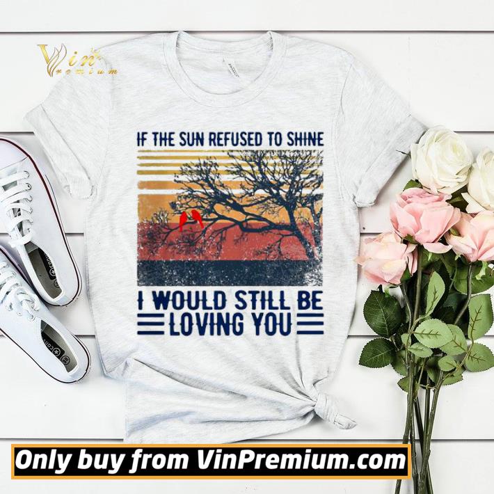 01287b10 if the sun refused to shine i would still be loving you vintage shirt sweater 4 - If The Sun Refused To Shine I Would Still Be Loving You Vintage shirt sweater