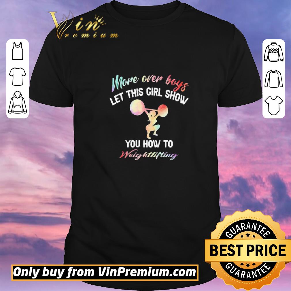 Original More Over Boys Let This Girl Show You How To Weightlifting shirt sweater