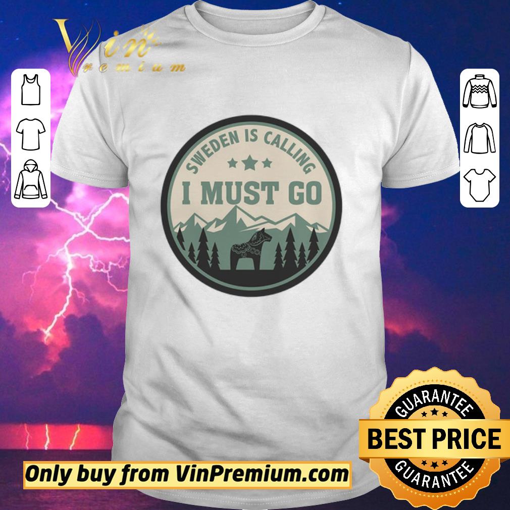 Top Sweden Is Calling I Must Go shirt sweater