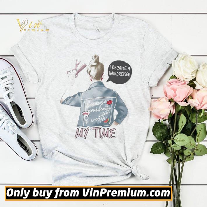 I became a hairdresser because your beauty is worth my time shirt sweater 0780a6a9 i became a hairdresser because your beauty is worth my time shirt sweater 4 - I became a hairdresser because your beauty is worth my time shirt sweater