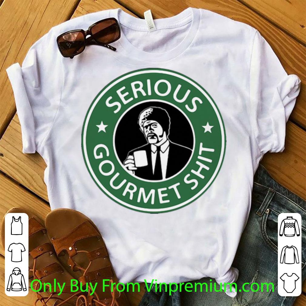 Pretty Starbucks Serious Gourmet Shit shirt