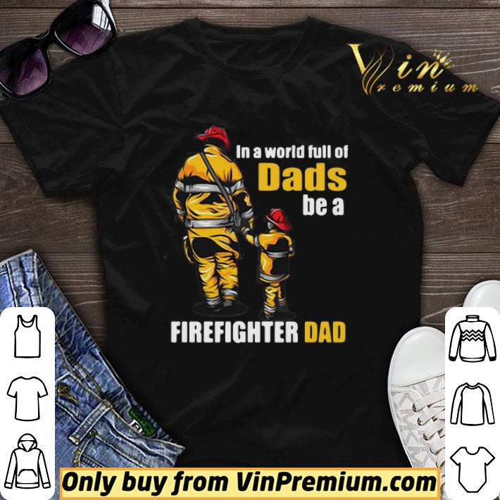 In A World Full Of Dads Be A Firefighter Dad shirt sweater