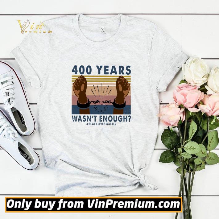 400 Years Wasn't Enough Black Lives Matter Vintage shirt sweater 12a3b760 400 years wasn t enough black lives matter vintage shirt sweater 4 - 400 Years Wasn't Enough Black Lives Matter Vintage shirt sweater