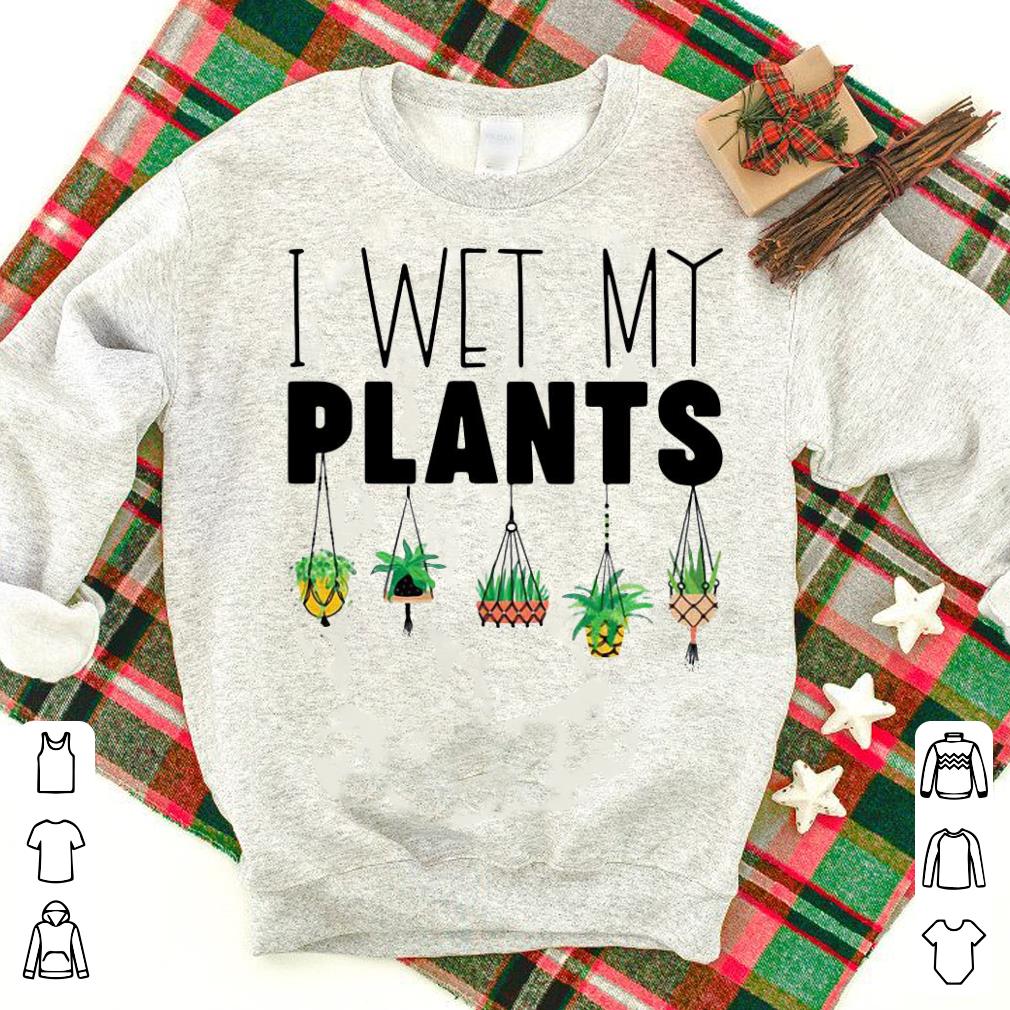 Pretty I Wet My Plants Shirt