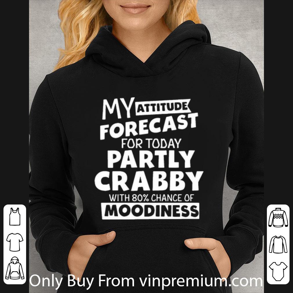 157eb061 original my attitude forecast for today partly crabby with 80 chance of moodiness shirt 4 - Original My Attitude Forecast For Today Partly Crabby With 80% Chance Of Moodiness shirt