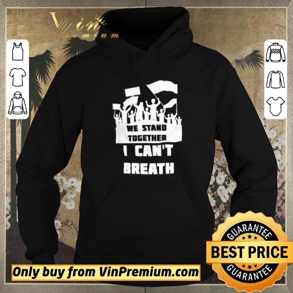 15a9c3e4 funny we stand together i can t breath shirt sweater 4 - Funny We Stand Together I Can’t Breath shirt sweater