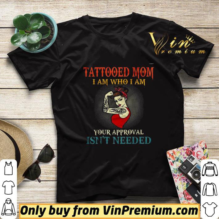 Strong Tattooed Mom I Am Who I Am Your Approval Isn't Needed shirt sweater 15ae4ee8 strong tattooed mom i am who i am your approval isn t needed shirt sweater 4 - Strong Tattooed Mom I Am Who I Am Your Approval Isn't Needed shirt sweater