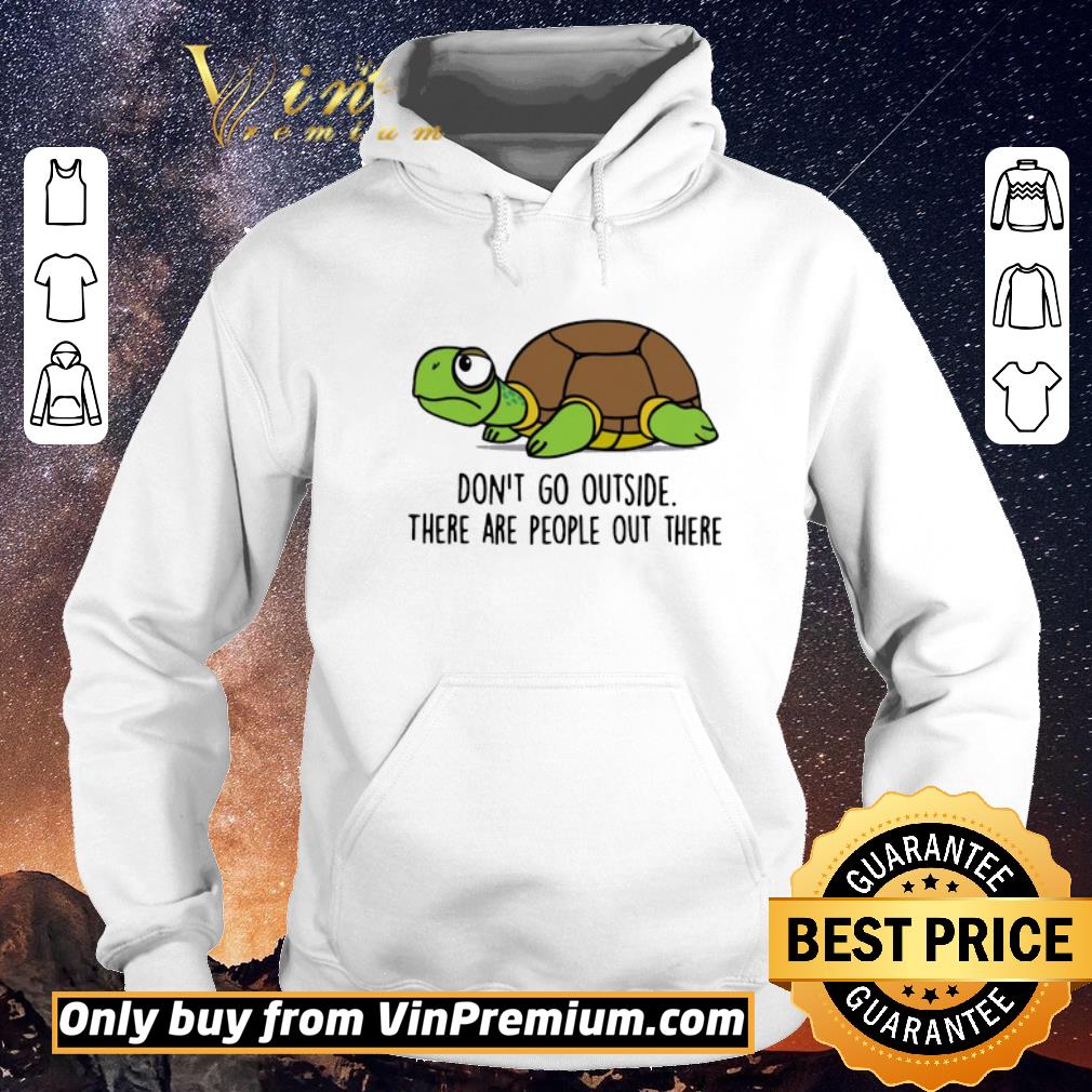 Nice Turtle Don’t Go Outside There Are People Out There shirt sweater 16090109 nice turtle don t go outside there are people out there shirt sweater 4 - Nice Turtle Don’t Go Outside There Are People Out There shirt sweater