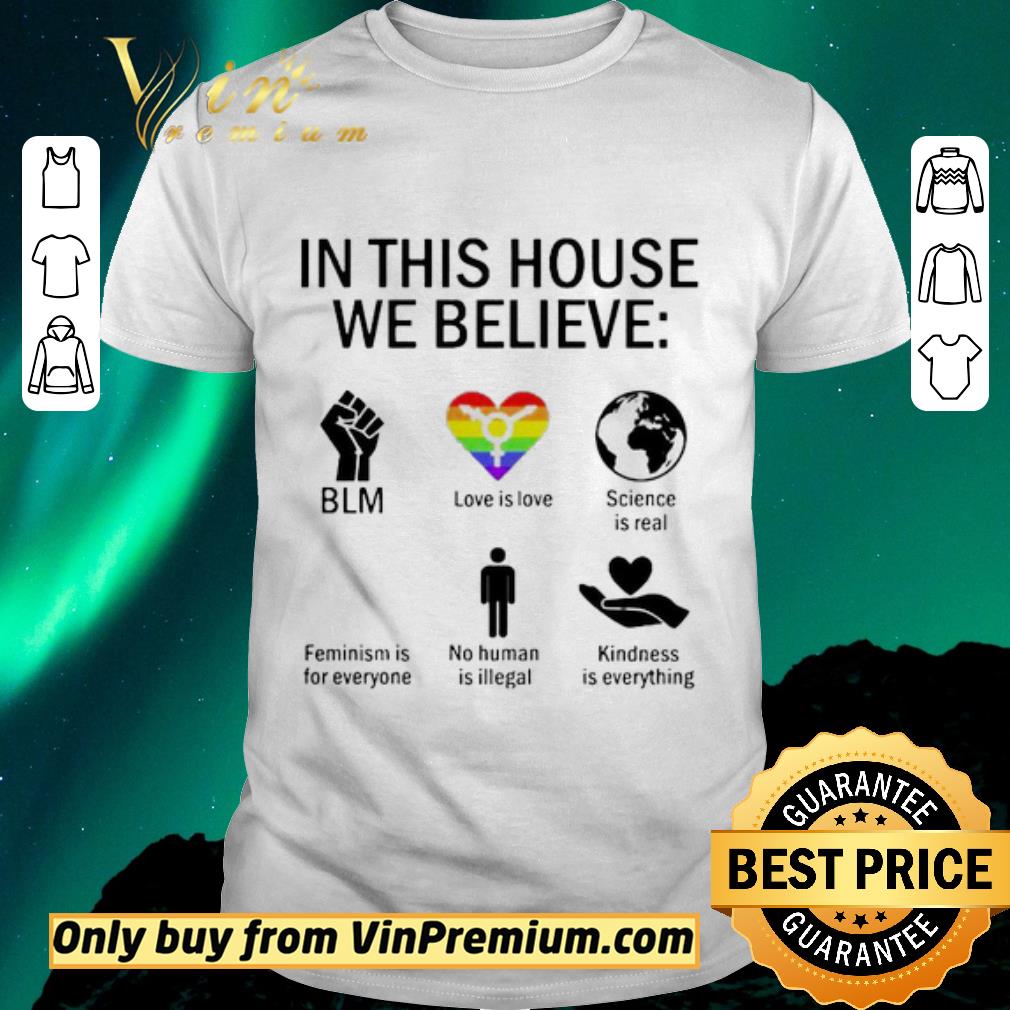 Funny In this house we believe BLM love is love science is real feminism is for everyone no human is illegal kindness is everything shirt sweater