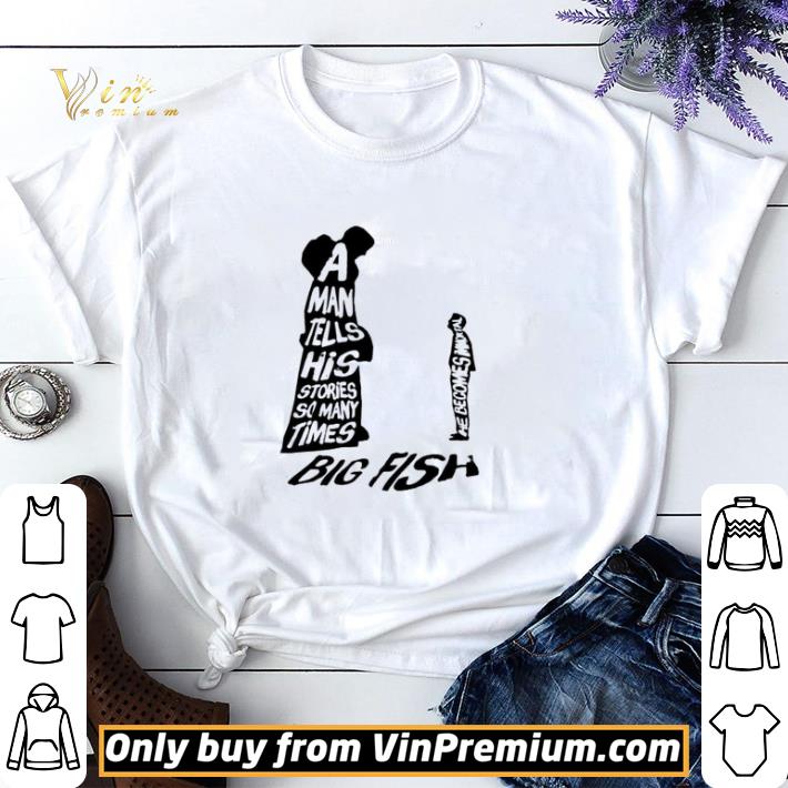 A nab tells his stories so many times big fish shirt sweater