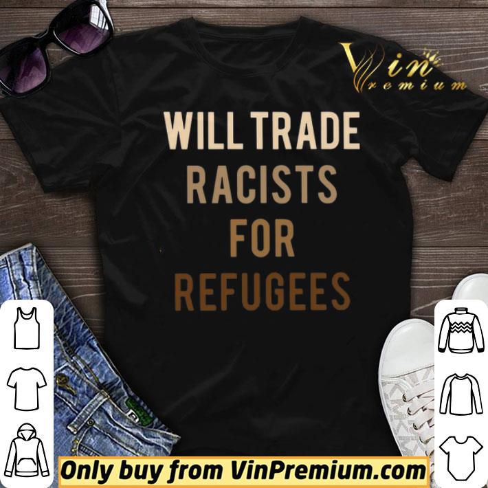 Will Trade Racists for Refugees shirt sweater