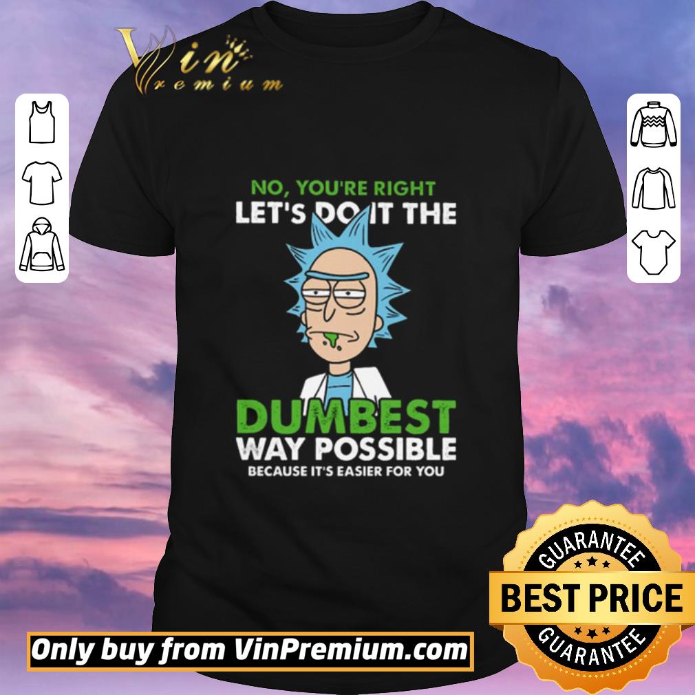 Hot Rick no you’re right let’s do it the dumbest way possible because it’s easier for you shirt sweater