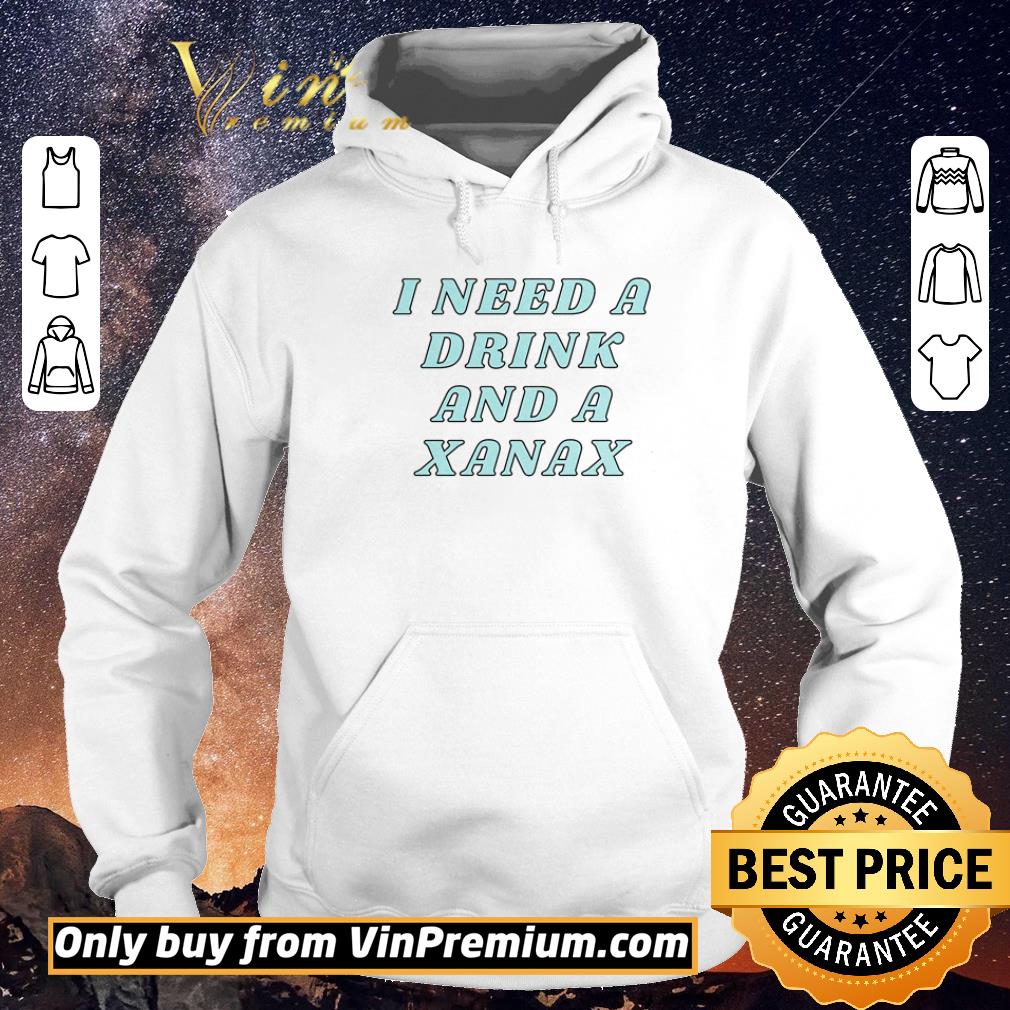 1bd75afa original i need a drink and a xanax shirt sweater 4 - Original I need a drink and a Xanax shirt sweater