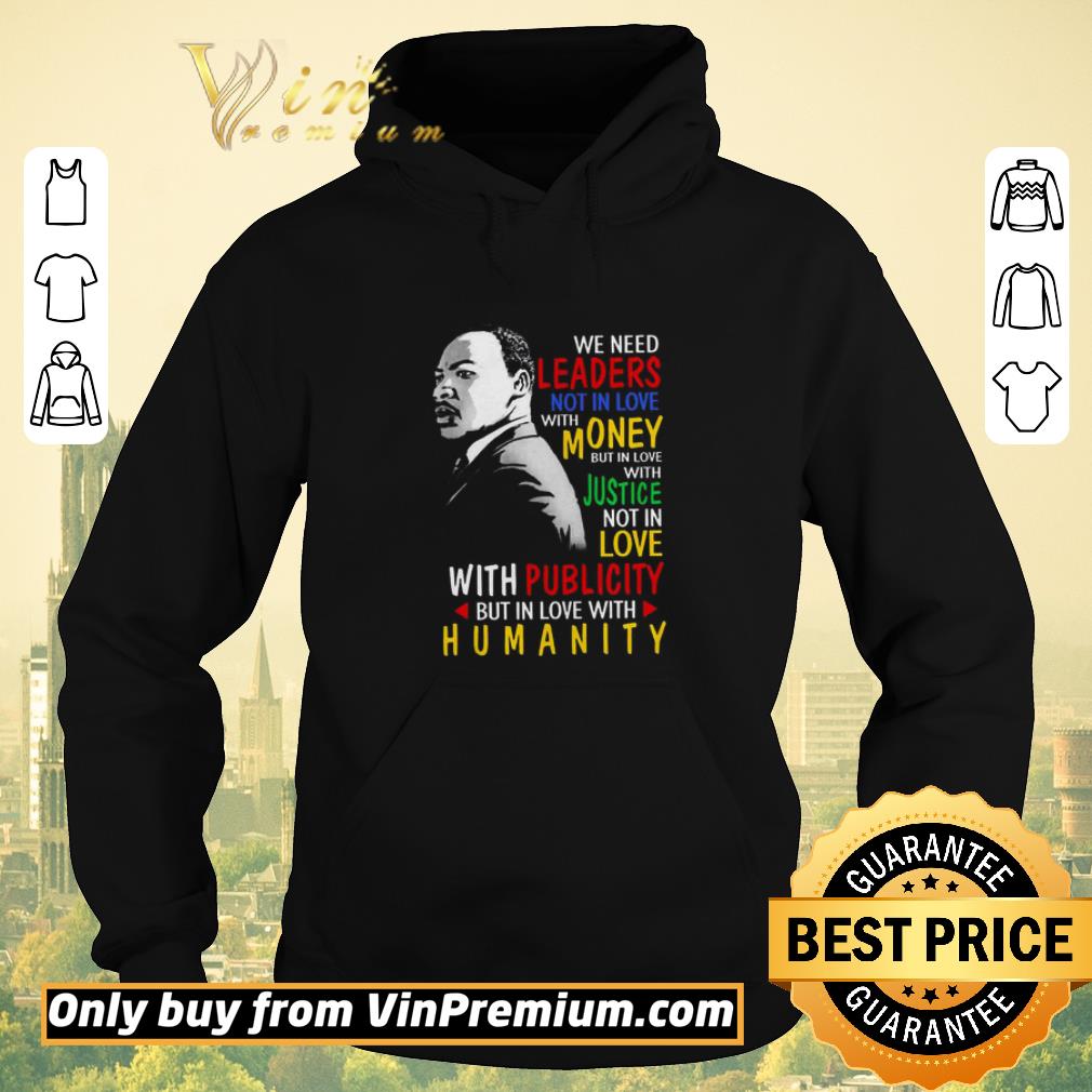 1d5afa18 premium we need leaders not in love with money but in love with justice not in love with publicity but in love with humanity shirt sweater 4 - Premium We need leaders not in love with money but in love with justice not in love with publicity but in love with humanity shirt sweater