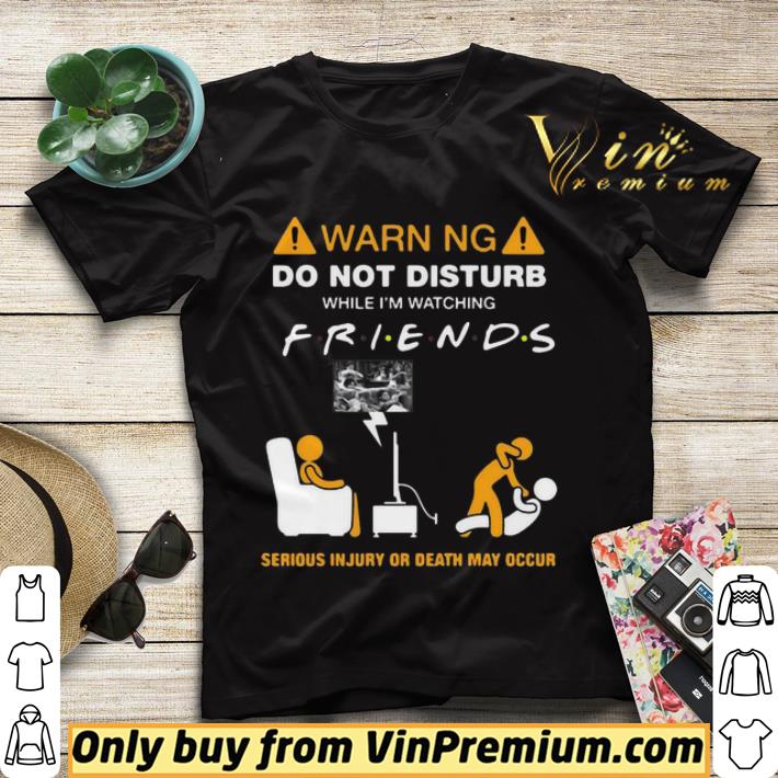 1e81b159 warning do not disturb while i m watching friends serious injury or death may occur shirt sweater 4 - Warning Do Not Disturb While I’m Watching Friends Serious Injury Or Death May Occur shirt sweater
