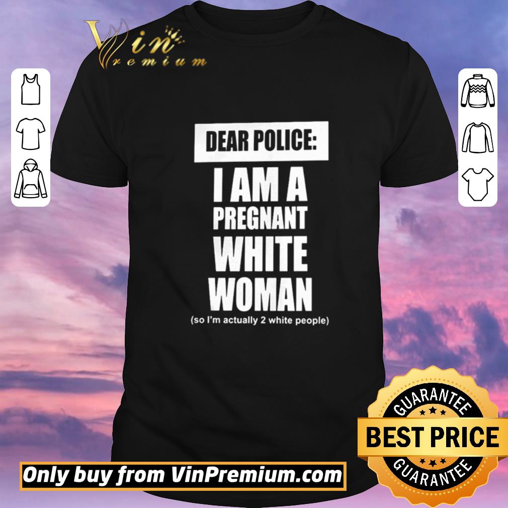 Nice Dear Police I Am A Pregnant White Woman shirt sweater
