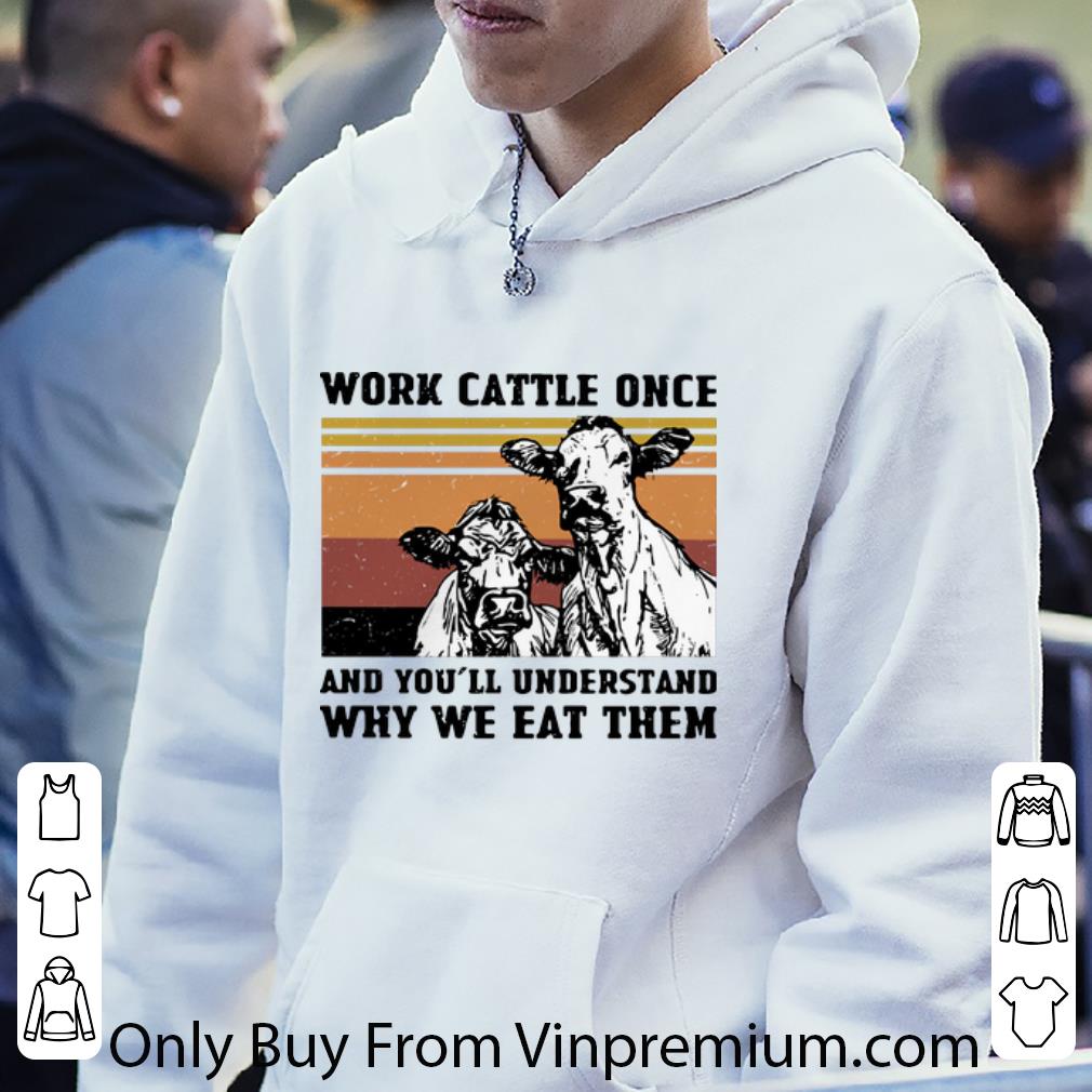 24d8e0c0 top vintage cows work cattle once and you ll understand why we eat them shirt 4 - Top Vintage Cows Work Cattle Once And You’ll Understand Why We Eat Them shirt