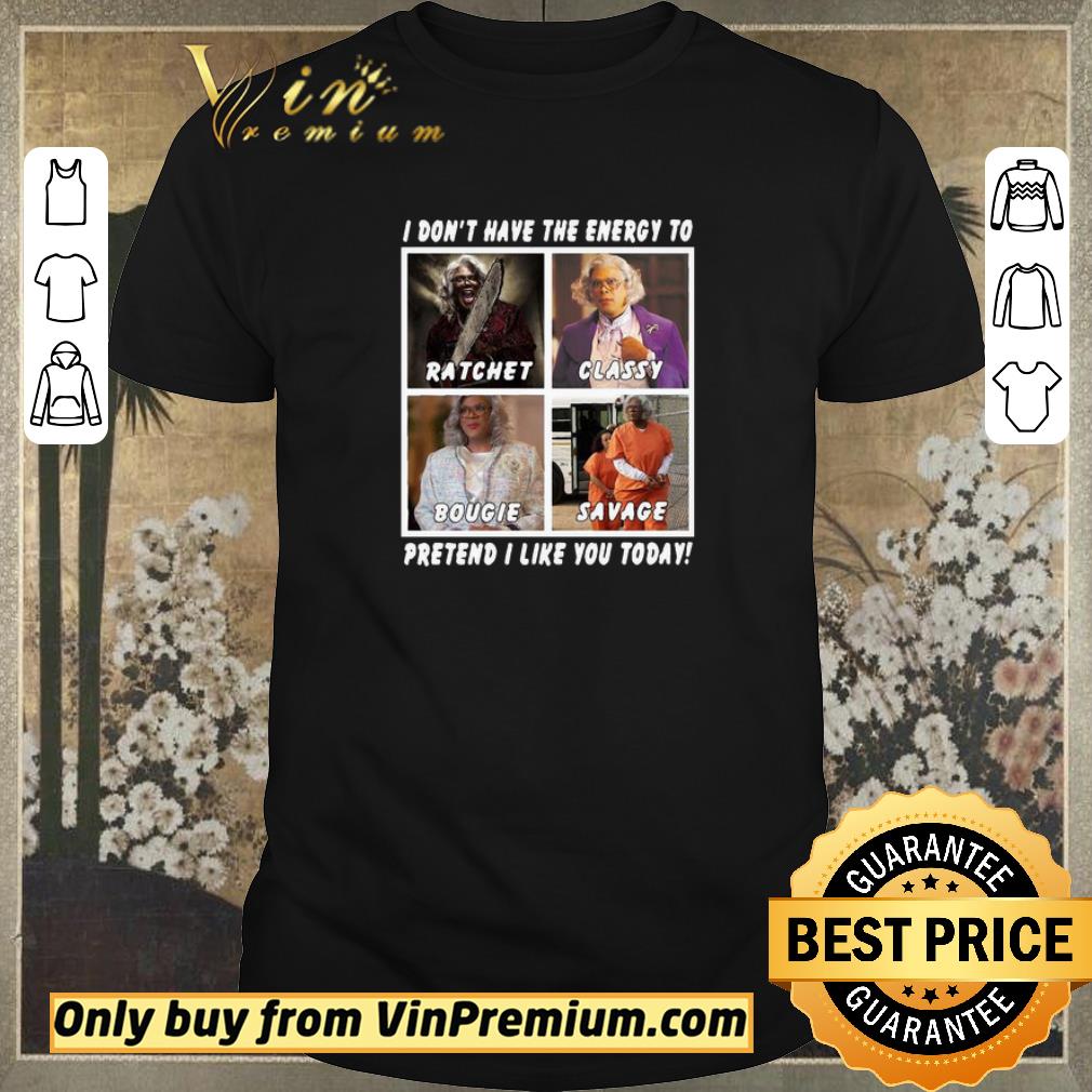 Hot I Don’t Have The Energy To Ratchet Classy Bougie Savage Pretend I Like You Today shirt sweater