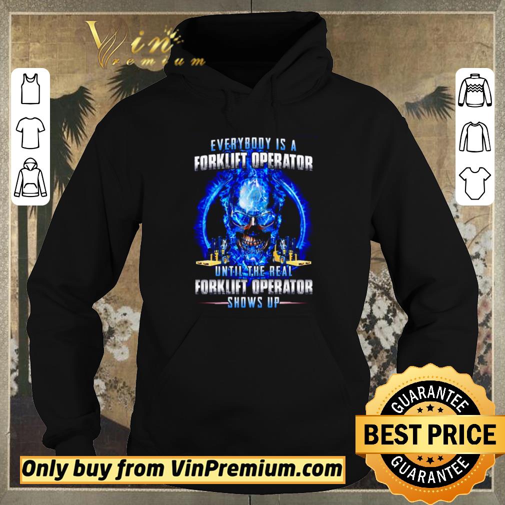 Hot Everybody is a forklift operator until the real forklift operator shows up shirt sweater 2666dcba hot everybody is a forklift operator until the real forklift operator shows up shirt sweater 4 - Hot Everybody is a forklift operator until the real forklift operator shows up shirt sweater