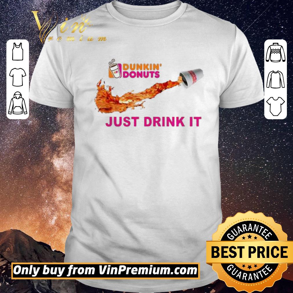 Awesome Dunkin Donuts Just Drink It shirt sweater