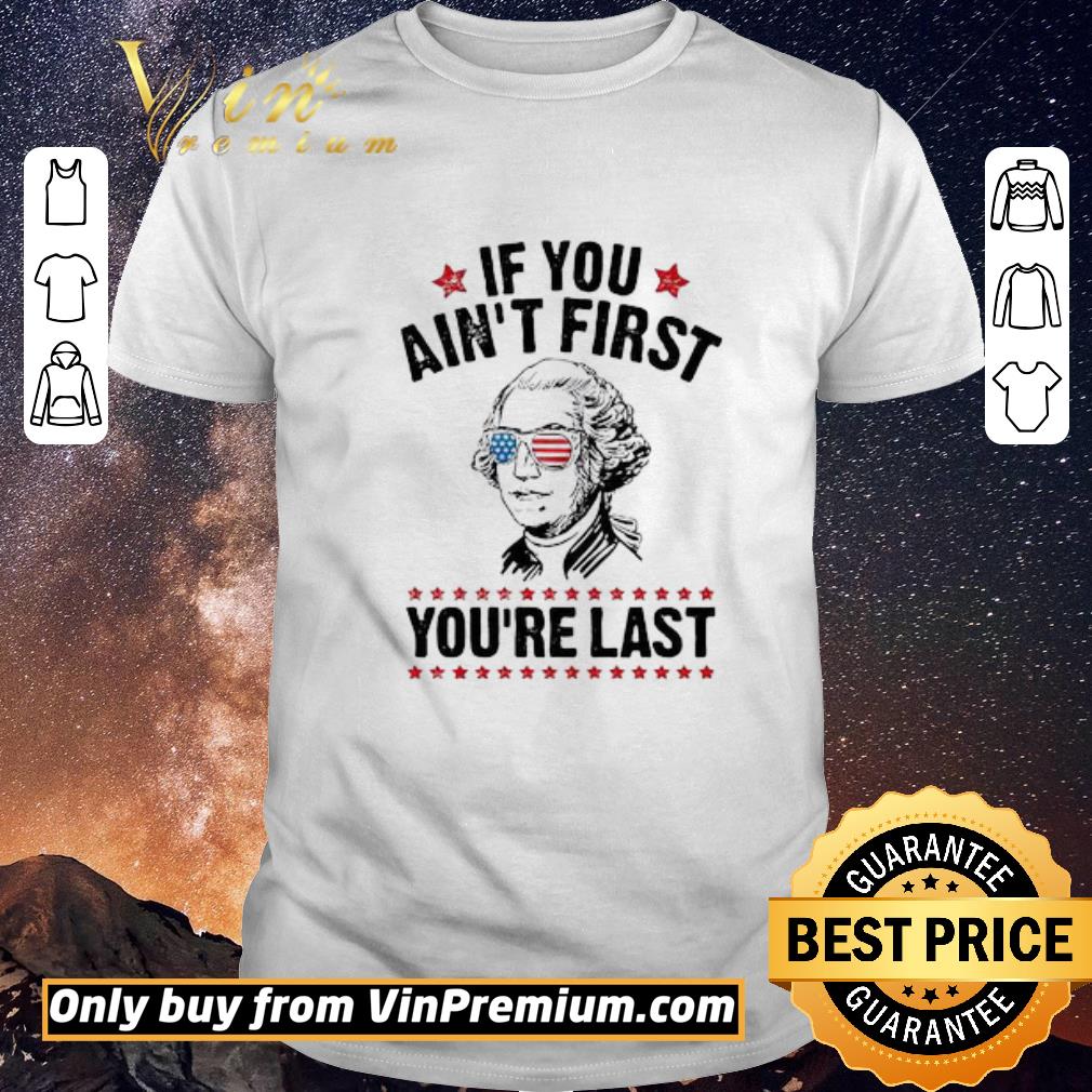 Official George Washington Independence day If you ain’t first you’re last shirt sweater
