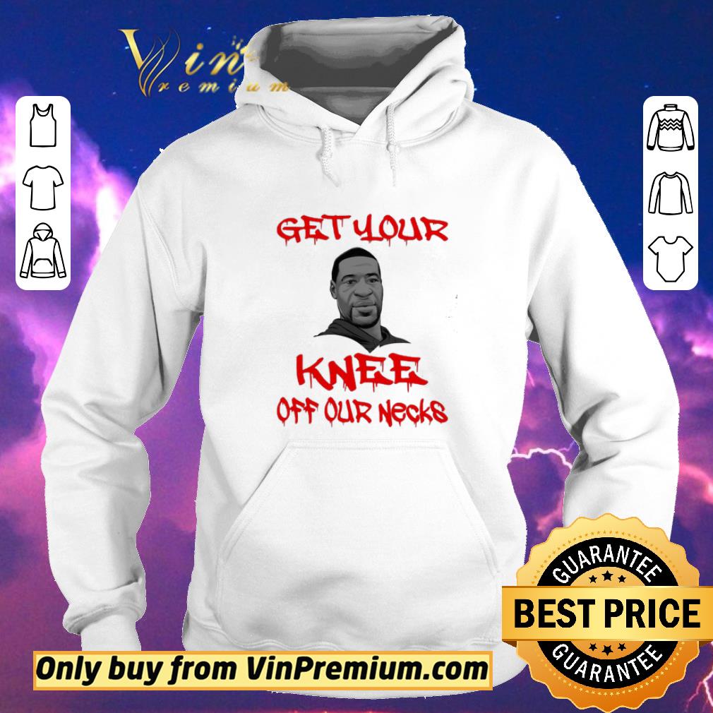 Official Get Your Knee Off Our Necks George Floyd 2020 shirt sweater 2a6de44a official get your knee off our necks george floyd 2020 shirt sweater 4 - Official Get Your Knee Off Our Necks George Floyd 2020 shirt sweater