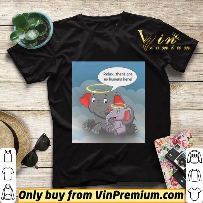Rip Family elephant Relax there are no humans here shirt sweater 2c27906d rip family elephant relax there are no humans here shirt sweater 4 - Rip Family elephant Relax there are no humans here shirt sweater