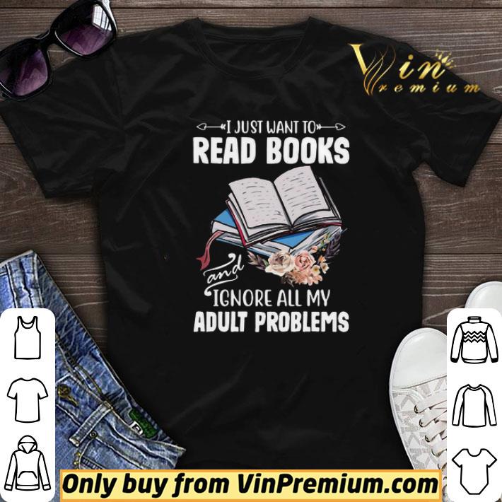 I Just Want To Read Books And Ignore All My Adult Problems shirt sweater
